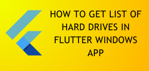 Read more about the article How To Get List of Hard Drives in Flutter Windows App