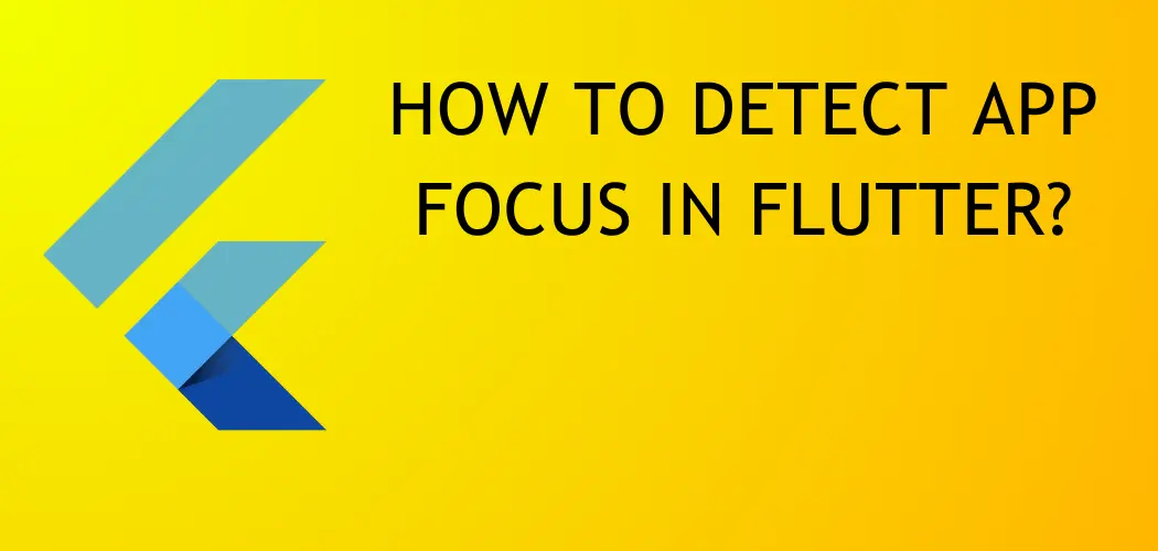 How To Detect App Focus in Flutter?