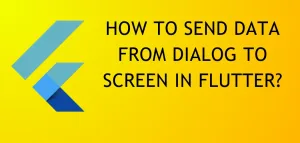 Read more about the article How to Send Data From Dialog to Screen in Flutter?