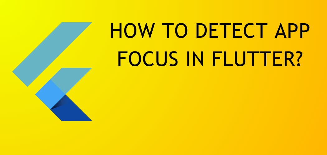 How To Detect App Focus in Flutter?