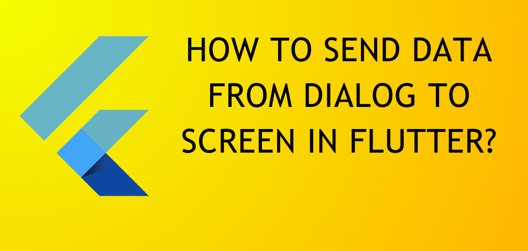 How to Send Data From Dialog to Screen in Flutter?